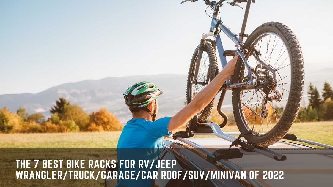 The 7 Best Bike Racks For RV/Jeep Wrangler/Truck/Garage/Car roof/Suv/Minivan of 2022
